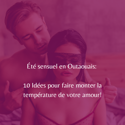 Été sensuel en Outaouais: 10 Idées pour faire monter la température de votre amour! - Boutique Toi Et Moi